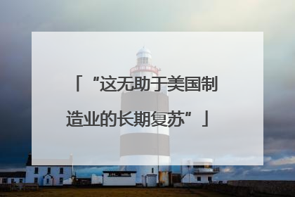 “这无助于美国制造业的长期复苏”